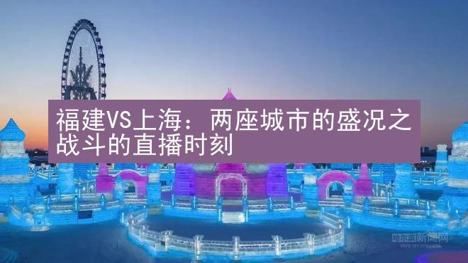 福建VS上海：两座城市的盛况之战斗的直播时刻