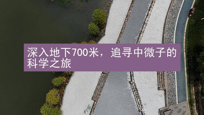 深入地下700米，追寻中微子的科学之旅