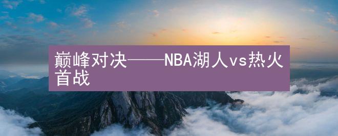 巅峰对决——NBA湖人vs热火首战