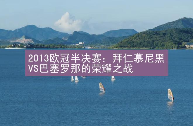 2013欧冠半决赛：拜仁慕尼黑VS巴塞罗那的荣耀之战