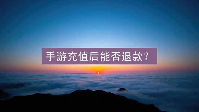 手游充值后能否退款？